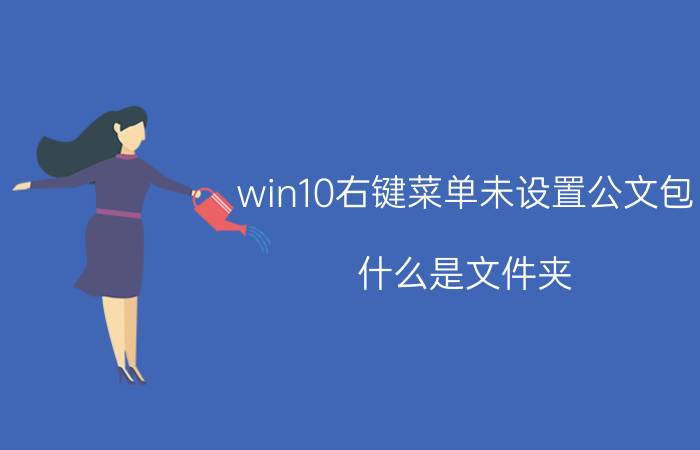 win10右键菜单未设置公文包 什么是文件夹?怎样建立新文件夹？